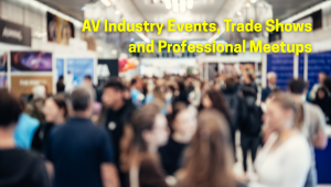 AV Industry Events, Trade Shows and Professional Meetups