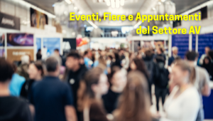 Eventi, Fiere e Appuntamenti del Settore AV