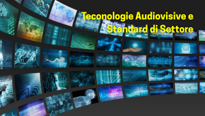 Tecnologie Audiovisive e Standard di Settore
